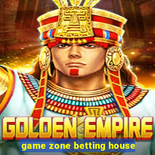 game zone betting house